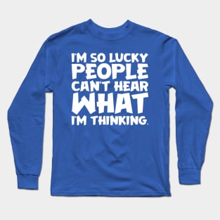 I'm So Lucky People Can't Hear What I'm Thinking Long Sleeve T-Shirt